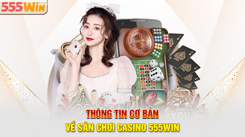 Thông tin cơ bản về sân chơi casino 555win