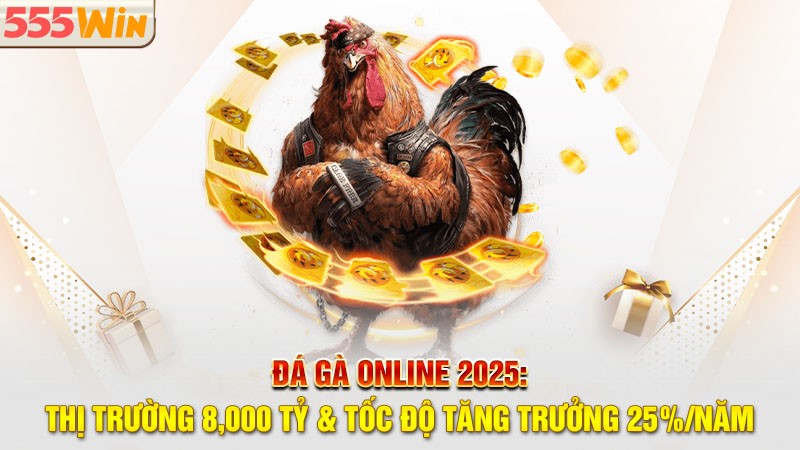 Đá gà online 2025: Thị trường 8,000 tỷ & tốc độ tăng trưởng 25%/Năm