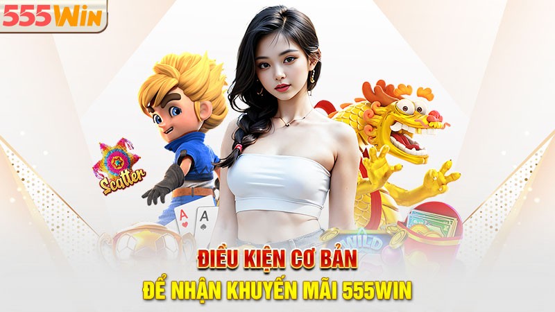 Điều kiện cơ bản để nhận khuyến mãi 555win