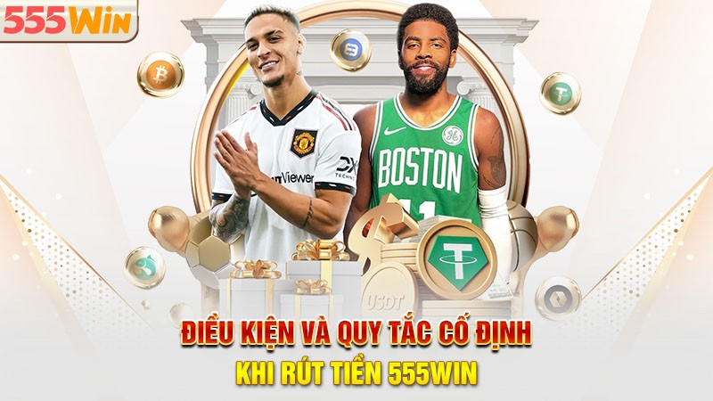 Điều kiện và quy tắc cố định khi rút tiền 555win