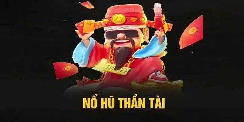 Vì sao nổ hũ Thần Tài lại được cược thủ ưa chuộng?